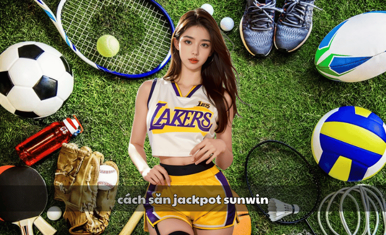 cách săn jackpot sunwin